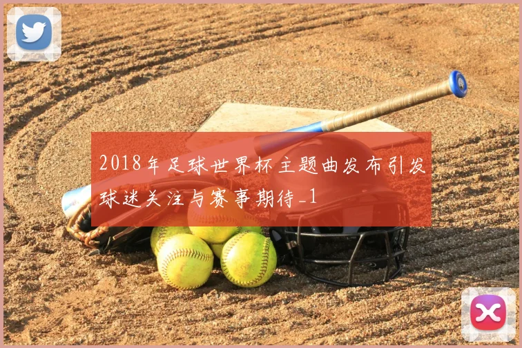 2018年足球世界杯主题曲发布引发球迷关注与赛事期待_1