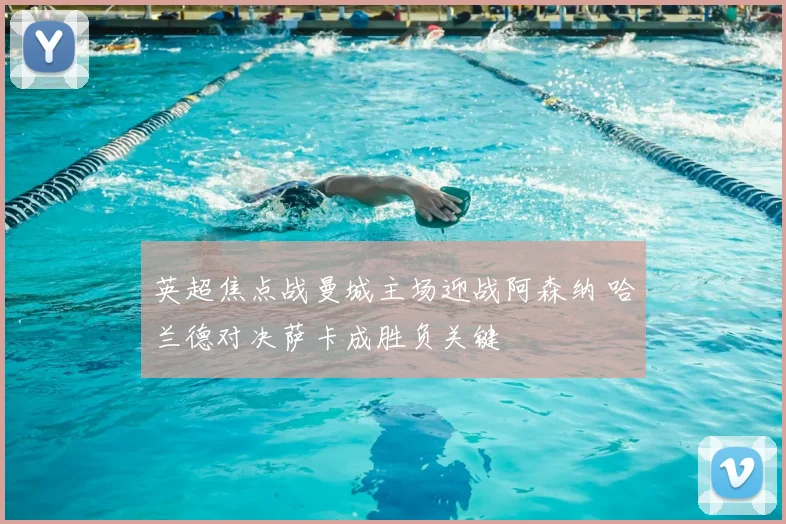 英超焦点战曼城主场迎战阿森纳 哈兰德对决萨卡成胜负关键