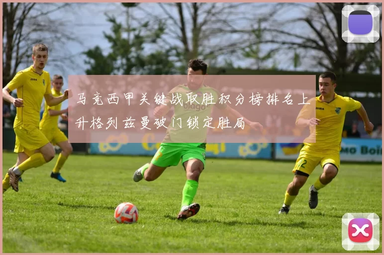马竞西甲关键战取胜积分榜排名上升格列兹曼破门锁定胜局