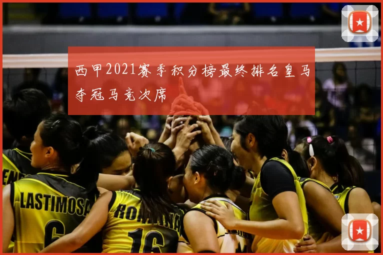 西甲2021赛季积分榜最终排名皇马夺冠马竞次席