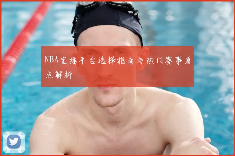 NBA直播平台选择指南与热门赛事看点解析