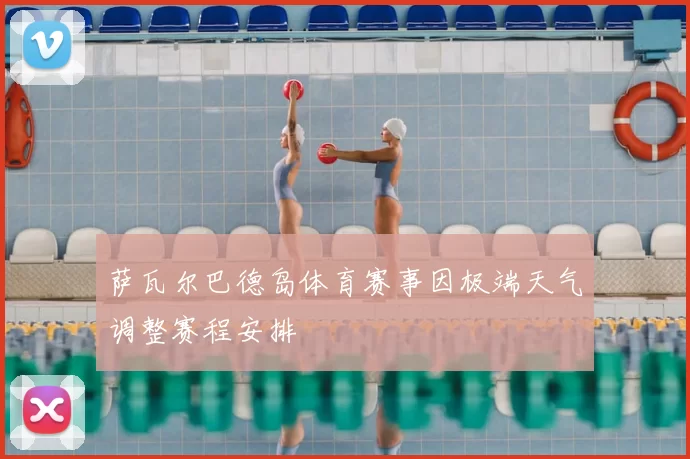 萨瓦尔巴德岛体育赛事因极端天气调整赛程安排