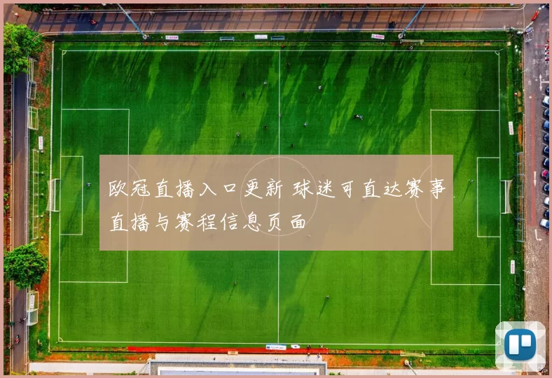 欧冠直播入口更新 球迷可直达赛事直播与赛程信息页面