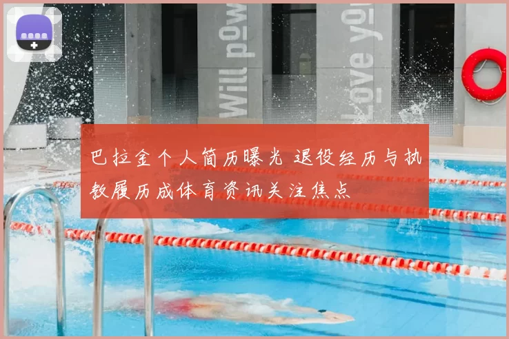 巴拉金个人简历曝光 退役经历与执教履历成体育资讯关注焦点